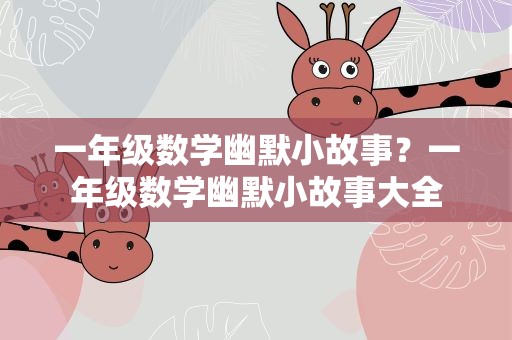 一年级数学幽默小故事？一年级数学幽默小故事大全
