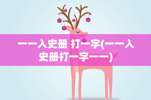 一一入史册 打一字(一一入史册打一字一一)