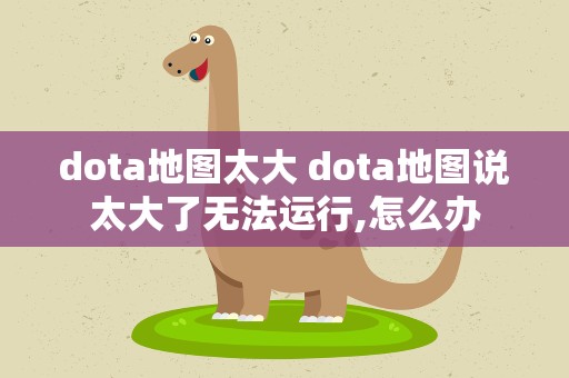 dota地图太大 dota地图说太大了无法运行,怎么办