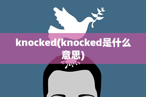 knocked(knocked是什么意思)