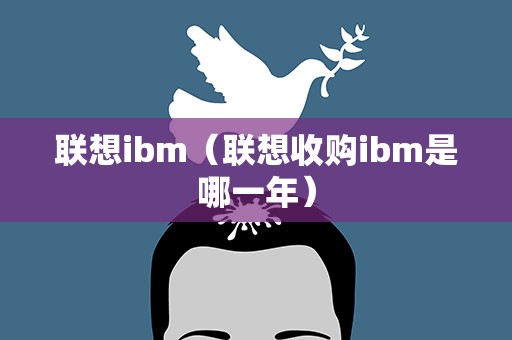 联想ibm（联想收购ibm是哪一年）