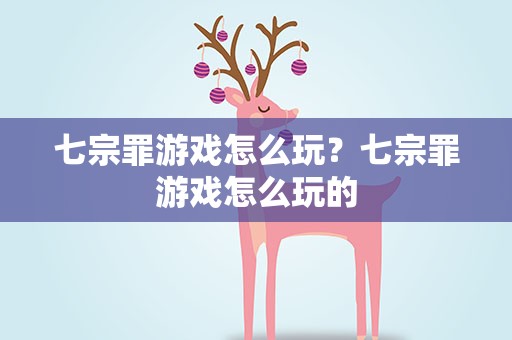 七宗罪游戏怎么玩？七宗罪游戏怎么玩的