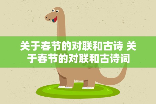 关于春节的对联和古诗 关于春节的对联和古诗词