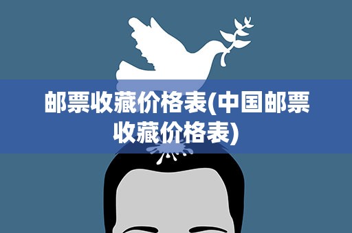 邮票收藏价格表(中国邮票收藏价格表)
