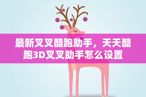 最新叉叉酷跑助手，天天酷跑3D叉叉助手怎么设置