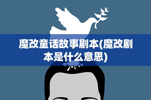 魔改童话故事剧本(魔改剧本是什么意思)