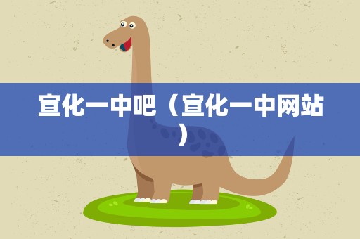 宣化一中吧（宣化一中网站）