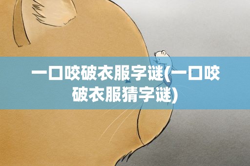 一口咬破衣服字谜(一口咬破衣服猜字谜)