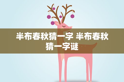 半布春秋猜一字 半布春秋猜一字谜