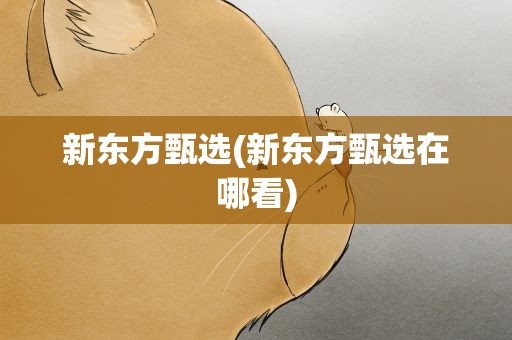 新东方甄选(新东方甄选在哪看)