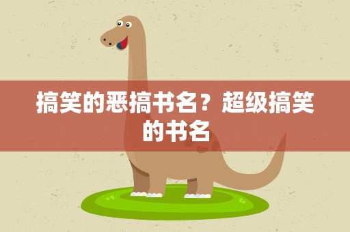 搞笑的恶搞书名？超级搞笑的书名