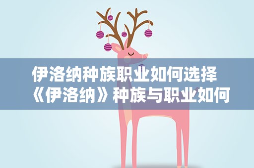 伊洛纳种族职业如何选择 《伊洛纳》种族与职业如何搭配