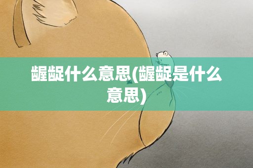 龌龊什么意思(龌龊是什么意思)