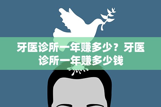 牙医诊所一年赚多少？牙医诊所一年赚多少钱