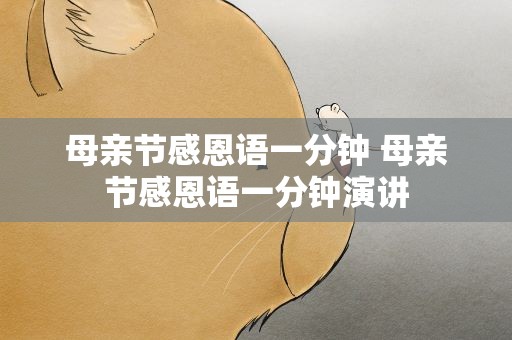 母亲节感恩语一分钟 母亲节感恩语一分钟演讲