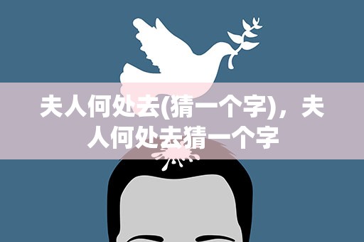 夫人何处去(猜一个字)，夫人何处去猜一个字