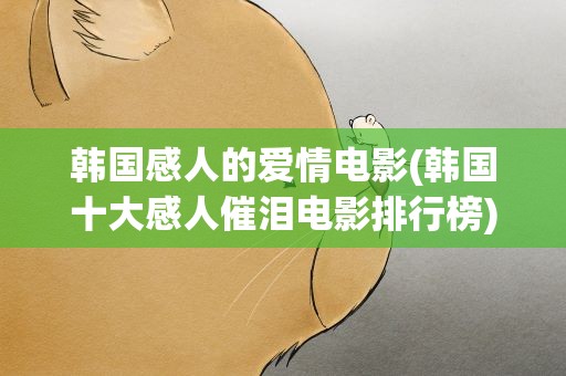 韩国感人的爱情电影(韩国十大感人催泪电影排行榜)