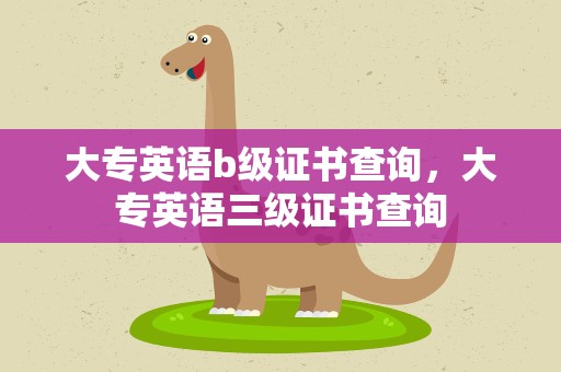 大专英语b级证书查询，大专英语三级证书查询