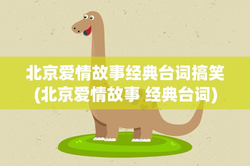 北京爱情故事经典台词搞笑(北京爱情故事 经典台词)