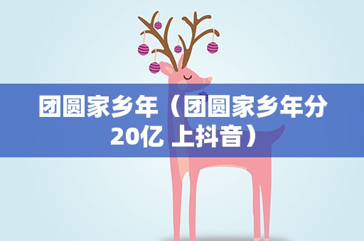 团圆家乡年（团圆家乡年分20亿 上抖音）