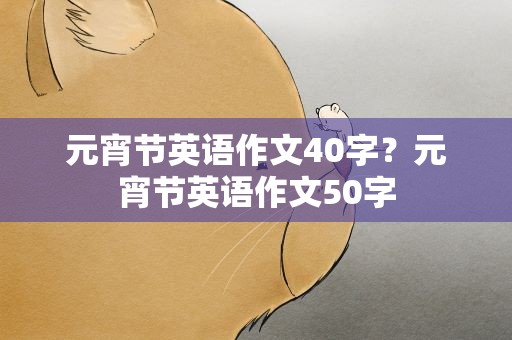 元宵节英语作文40字？元宵节英语作文50字