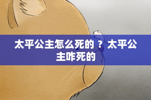 太平公主怎么死的 ？太平公主咋死的