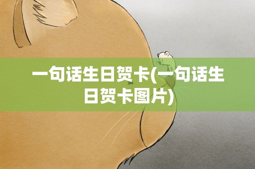 一句话生日贺卡(一句话生日贺卡图片)