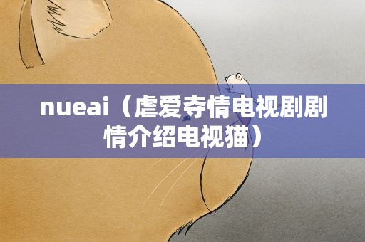 nueai（虐爱夺情电视剧剧情介绍电视猫）