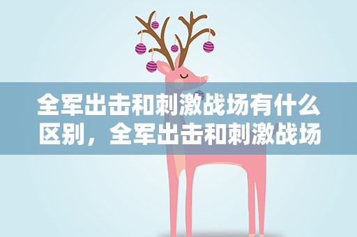 全军出击和刺激战场有什么区别，全军出击和刺激战场有什么区别啊