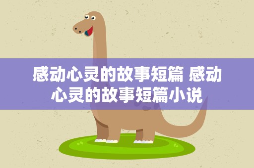 感动心灵的故事短篇 感动心灵的故事短篇小说