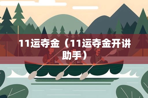 11运夺金（11运夺金开讲助手）