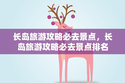 长岛旅游攻略必去景点，长岛旅游攻略必去景点排名