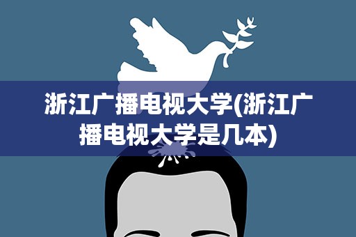 浙江广播电视大学(浙江广播电视大学是几本)