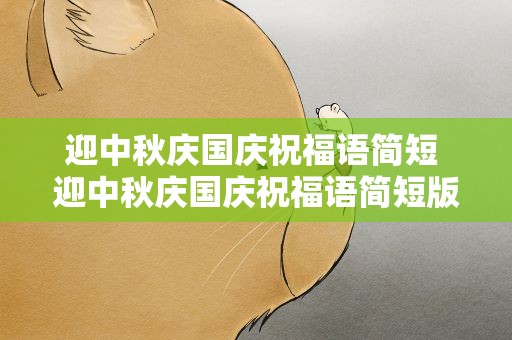 迎中秋庆国庆祝福语简短 迎中秋庆国庆祝福语简短版
