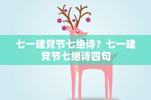 七一建党节七绝诗？七一建党节七绝诗四句