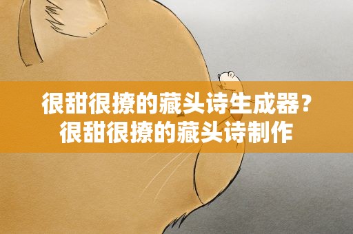 很甜很撩的藏头诗生成器？很甜很撩的藏头诗制作