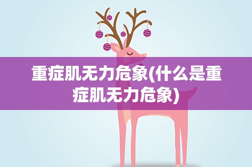 重症肌无力危象(什么是重症肌无力危象)