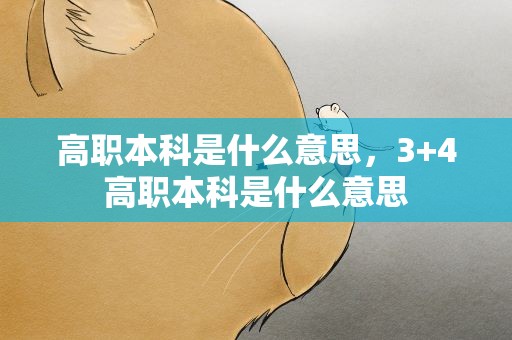高职本科是什么意思，3+4高职本科是什么意思