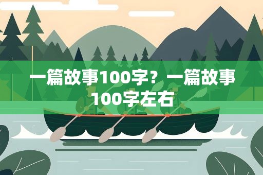 一篇故事100字？一篇故事100字左右
