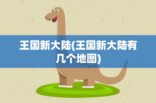 王国新大陆(王国新大陆有几个地图)
