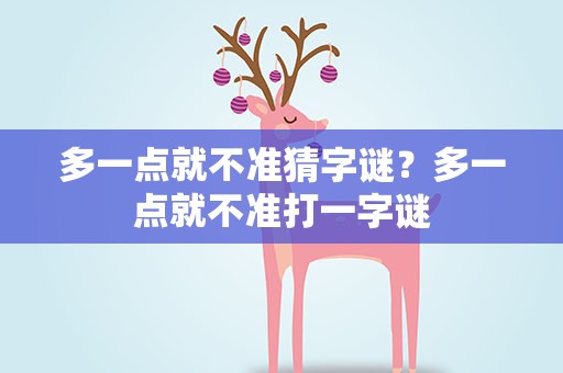 多一点就不准猜字谜？多一点就不准打一字谜