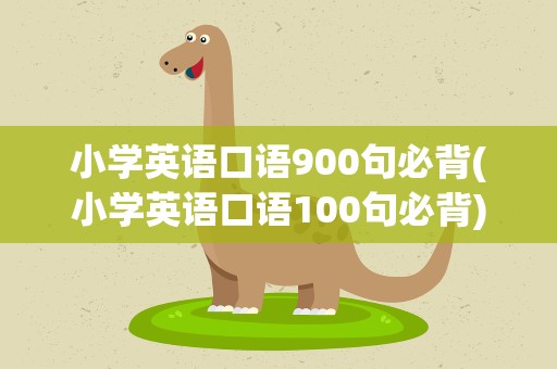 小学英语口语900句必背(小学英语口语100句必背)