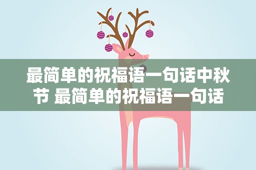 最简单的祝福语一句话中秋节 最简单的祝福语一句话中秋节快乐