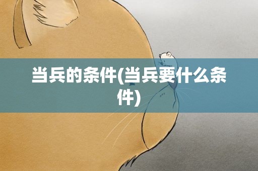 当兵的条件(当兵要什么条件)