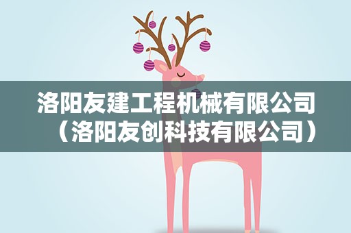 洛阳友建工程机械有限公司（洛阳友创科技有限公司）