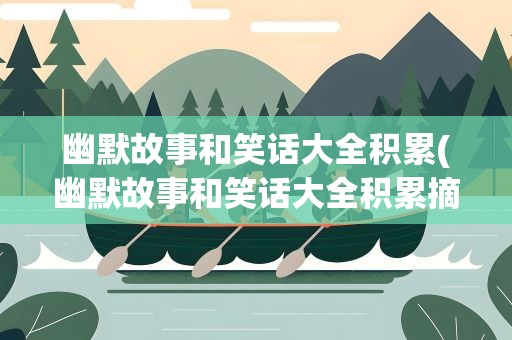 幽默故事和笑话大全积累(幽默故事和笑话大全积累摘抄)