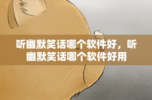 听幽默笑话哪个软件好，听幽默笑话哪个软件好用