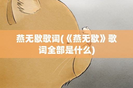 燕无歇歌词(《燕无歇》歌词全部是什么)