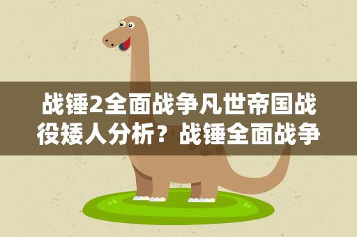 战锤2全面战争凡世帝国战役矮人分析？战锤全面战争2白矮人凡世帝国详解攻略