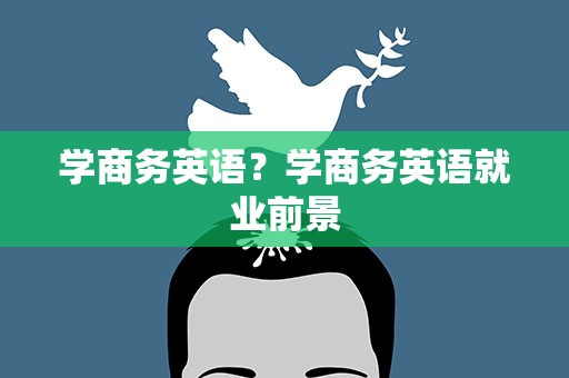 学商务英语？学商务英语就业前景